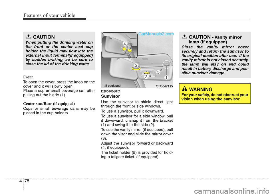 Hyundai H-1 (Grand Starex) 2013 Owners Manual Features of your vehicle
78 4
Front
To open the cover, press the knob on the
cover and it will slowly open.
Place a cup or small beverage can after
pulling out the blade (1).
Center seat/Rear (if equi Hyundai H-1 (Grand Starex) 2013 Owners Manual Features of your vehicle
78 4
Front
To open the cover, press the knob on the
cover and it will slowly open.
Place a cup or small beverage can after
pulling out the blade (1).
Center seat/Rear (if equi