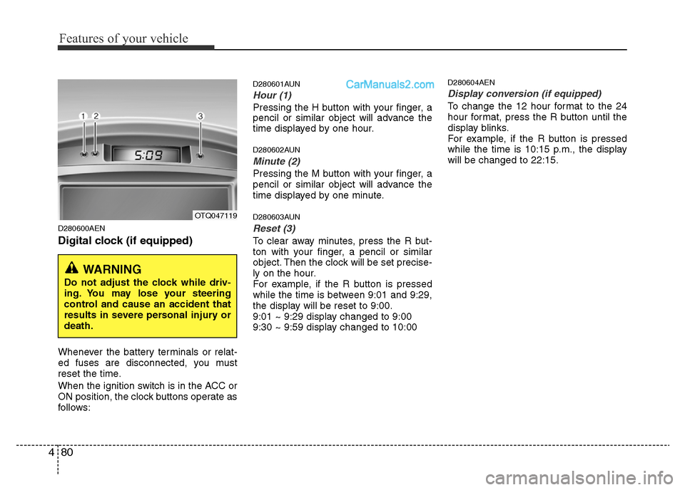 Hyundai H-1 (Grand Starex) 2013 Owners Manual Features of your vehicle
80 4
D280600AEN
Digital clock (if equipped)
Whenever the battery terminals or relat-
ed fuses are disconnected, you must
reset the time.
When the ignition switch is in the ACC Hyundai H-1 (Grand Starex) 2013 Owners Manual Features of your vehicle
80 4
D280600AEN
Digital clock (if equipped)
Whenever the battery terminals or relat-
ed fuses are disconnected, you must
reset the time.
When the ignition switch is in the ACC