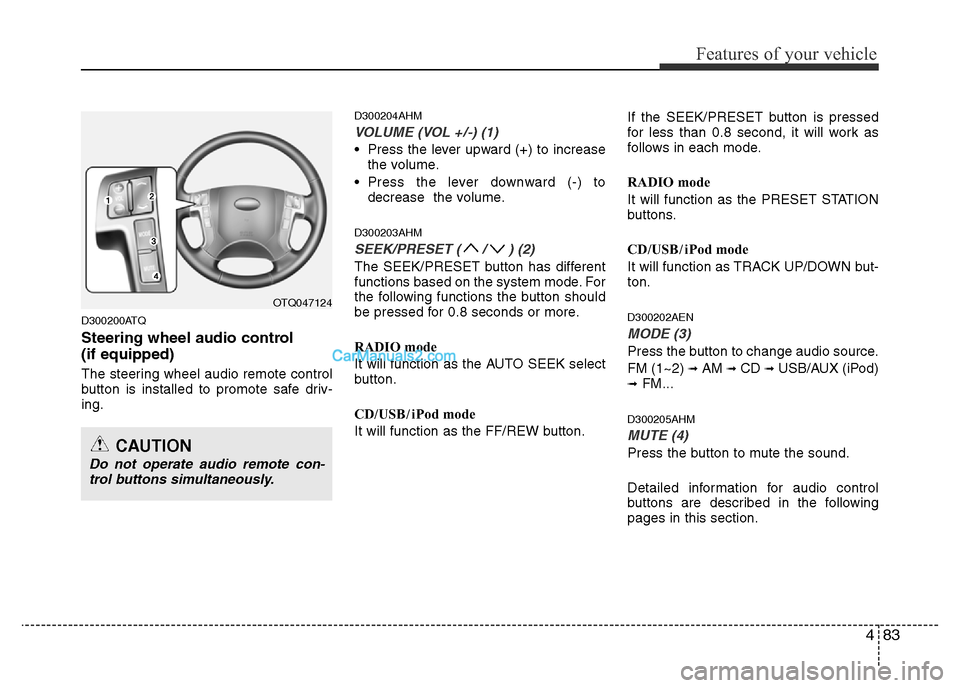 Hyundai H-1 (Grand Starex) 2013 Owners Manual 483
Features of your vehicle
D300200ATQ
Steering wheel audio control
(if equipped)
The steering wheel audio remote control
button is installed to promote safe driv-
ing.
D300204AHM
VOLUME (VOL +/-) ( Hyundai H-1 (Grand Starex) 2013 Owners Manual 483
Features of your vehicle
D300200ATQ
Steering wheel audio control
(if equipped)
The steering wheel audio remote control
button is installed to promote safe driv-
ing.
D300204AHM
VOLUME (VOL +/-) (