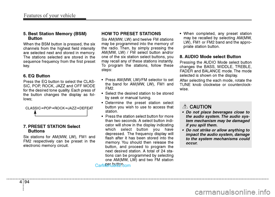 Hyundai H-1 (Grand Starex) 2013 Owners Manual Features of your vehicle
94 4
5. Best Station Memory (BSM)
Button
When the BSM button is pressed, the six
channels from the highest field intensity
are selected next and stored in memory.
The stations Hyundai H-1 (Grand Starex) 2013 Owners Manual Features of your vehicle
94 4
5. Best Station Memory (BSM)
Button
When the BSM button is pressed, the six
channels from the highest field intensity
are selected next and stored in memory.
The stations