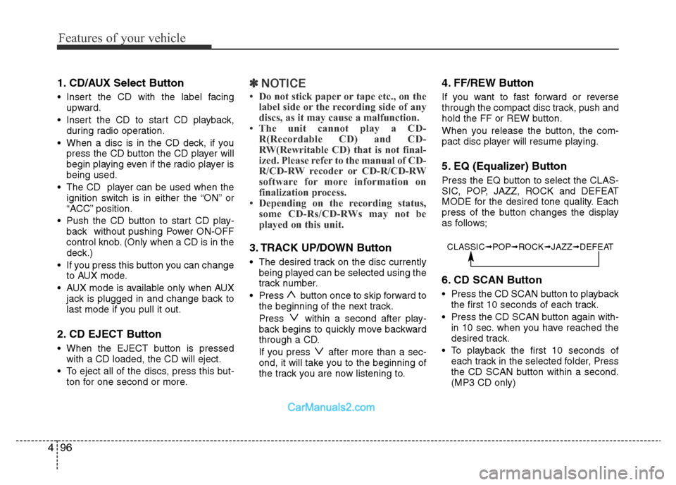 Hyundai H-1 (Grand Starex) 2013 Owners Manual Features of your vehicle
96 4
1. CD/AUX Select Button
• Insert the CD with the label facing
upward.
• Insert the CD to start CD playback,
during radio operation.
• When a disc is in the CD deck, Hyundai H-1 (Grand Starex) 2013 Owners Manual Features of your vehicle
96 4
1. CD/AUX Select Button
• Insert the CD with the label facing
upward.
• Insert the CD to start CD playback,
during radio operation.
• When a disc is in the CD deck,
