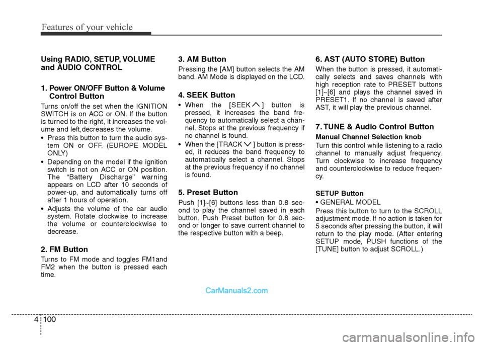 Hyundai H-1 (Grand Starex) 2013 Owners Manual Features of your vehicle
100 4
Using RADIO, SETUP, VOLUME
and AUDIO CONTROL
1. Power ON/OFF Button & Volume
Control Button
Turns on/off the set when the IGNITION
SWITCH is on ACC or ON. If the button
Hyundai H-1 (Grand Starex) 2013 Owners Manual Features of your vehicle
100 4
Using RADIO, SETUP, VOLUME
and AUDIO CONTROL
1. Power ON/OFF Button & Volume
Control Button
Turns on/off the set when the IGNITION
SWITCH is on ACC or ON. If the button