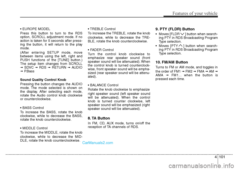 Hyundai H-1 (Grand Starex) 2013 Owners Manual 4101
Features of your vehicle
• EUROPE MODEL
Press this button to turn to the RDS
option, SCROLL adjustment mode. If no
action is taken for 5 seconds after press-
ing the button, it will return to t Hyundai H-1 (Grand Starex) 2013 Owners Manual 4101
Features of your vehicle
• EUROPE MODEL
Press this button to turn to the RDS
option, SCROLL adjustment mode. If no
action is taken for 5 seconds after press-
ing the button, it will return to t