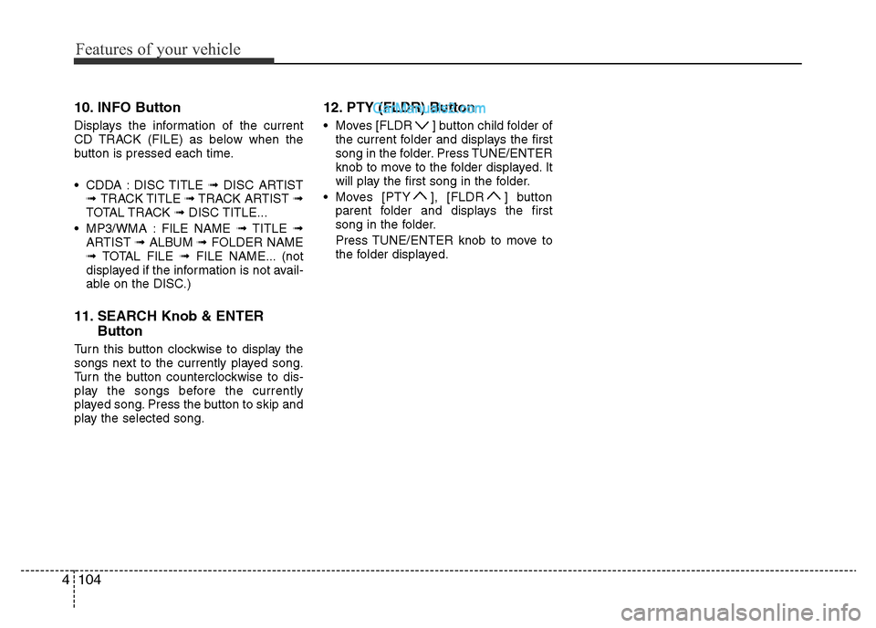 Hyundai H-1 (Grand Starex) 2013 Owners Manual Features of your vehicle
104 4
10. INFO Button
Displays the information of the current
CD TRACK (FILE) as below when the
button is pressed each time.
• CDDA : DISC TITLE ➟DISC ARTIST
➟ TRACK TIT Hyundai H-1 (Grand Starex) 2013 Owners Manual Features of your vehicle
104 4
10. INFO Button
Displays the information of the current
CD TRACK (FILE) as below when the
button is pressed each time.
• CDDA : DISC TITLE ➟DISC ARTIST
➟ TRACK TIT