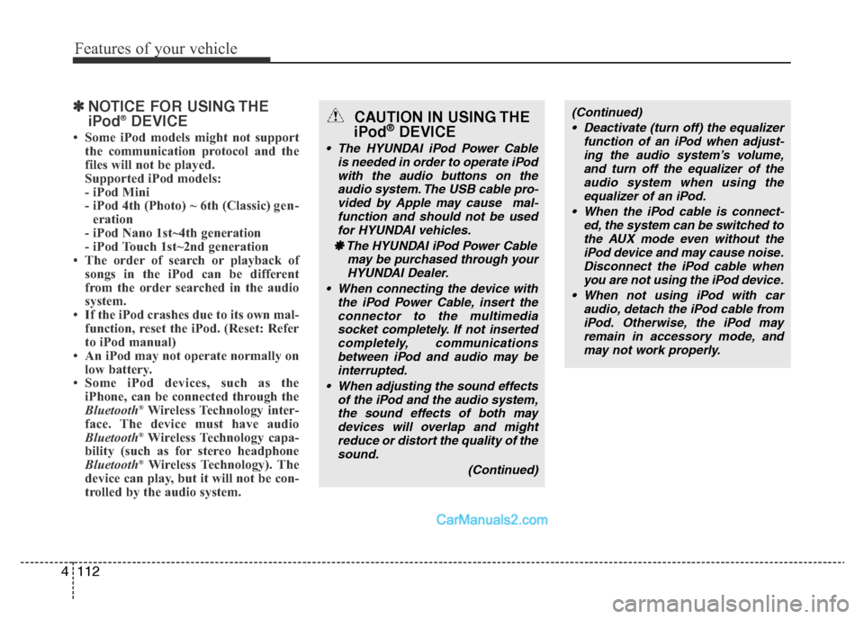 Hyundai H-1 (Grand Starex) 2013  Owners Manual Features of your vehicle
112 4
✽NOTICE FOR USING THE
iPod®DEVICE
• Some iPod models might not support
the communication protocol and the
files will not be played. 
Supported iPod models: 
- iPod 