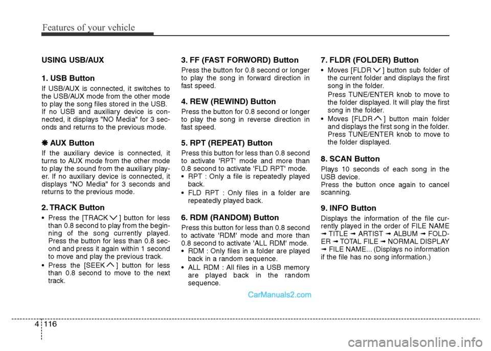 Hyundai H-1 (Grand Starex) 2013 Owners Manual Features of your vehicle
116 4
USING USB/AUX
1. USB Button
If USB/AUX is connected, it switches to
the USB/AUX mode from the other mode
to play the song files stored in the USB.
If no USB and auxiliar Hyundai H-1 (Grand Starex) 2013 Owners Manual Features of your vehicle
116 4
USING USB/AUX
1. USB Button
If USB/AUX is connected, it switches to
the USB/AUX mode from the other mode
to play the song files stored in the USB.
If no USB and auxiliar