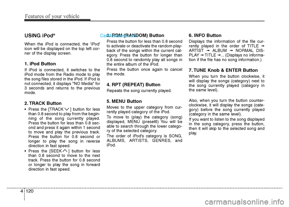 Hyundai H-1 (Grand Starex) 2013 Owners Manual Features of your vehicle
120 4
USING iPod®
When the iPod is connected, the iPod
icon will be displayed on the top left cor-
ner of the display screen.
1. iPod Button
If iPod is connected, it switch Hyundai H-1 (Grand Starex) 2013 Owners Manual Features of your vehicle
120 4
USING iPod®
When the iPod is connected, the iPod
icon will be displayed on the top left cor-
ner of the display screen.
1. iPod Button
If iPod is connected, it switch