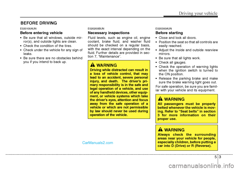 Hyundai H-1 (Grand Starex) 2013  Owners Manual 53
Driving your vehicle
E020100AUN
Before entering vehicle
• Be sure that all windows, outside mir-
ror(s), and outside lights are clean.
• Check the condition of the tires.
• Check under the ve