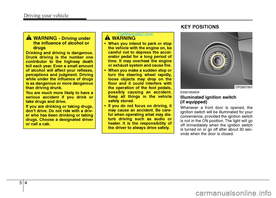 Hyundai H-1 (Grand Starex) 2013  Owners Manual Driving your vehicle
4 5
E030100AEN
Illuminated ignition switch 
(if equipped)
Whenever a front door is opened, the
ignition switch will be illuminated for your
convenience, provided the ignition swit