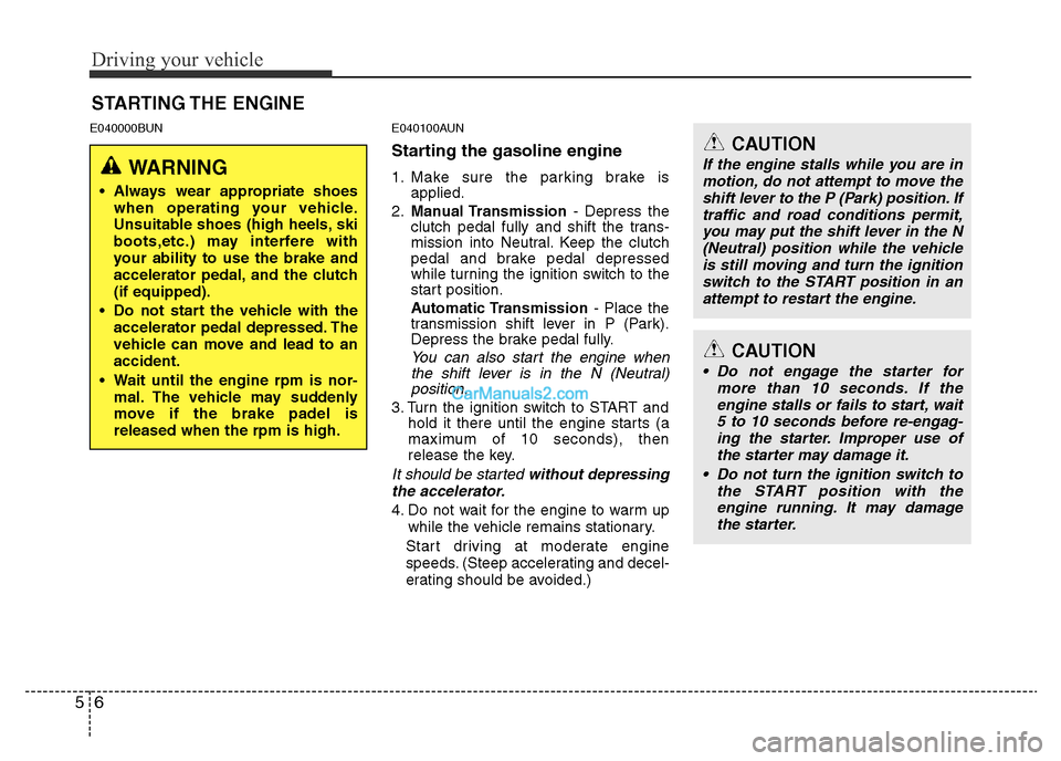 Hyundai H-1 (Grand Starex) 2013 Owners Manual Driving your vehicle
6 5
E040000BUN E040100AUN
Starting the gasoline engine
1. Make sure the parking brake is
applied.
2.Manual Transmission- Depress the
clutch pedal fully and shift the trans-
missio Hyundai H-1 (Grand Starex) 2013 Owners Manual Driving your vehicle
6 5
E040000BUN E040100AUN
Starting the gasoline engine
1. Make sure the parking brake is
applied.
2.Manual Transmission- Depress the
clutch pedal fully and shift the trans-
missio