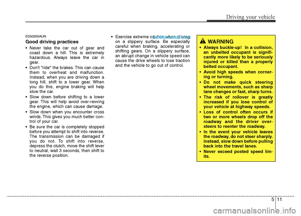 Hyundai H-1 (Grand Starex) 2013 Owners Manual 511
Driving your vehicle
E050200AUN
Good driving practices
• Never take the car out of gear and
coast down a hill. This is extremely
hazardous. Always leave the car in
gear.
• Dont "ride" the bra Hyundai H-1 (Grand Starex) 2013 Owners Manual 511
Driving your vehicle
E050200AUN
Good driving practices
• Never take the car out of gear and
coast down a hill. This is extremely
hazardous. Always leave the car in
gear.
• Dont "ride" the bra