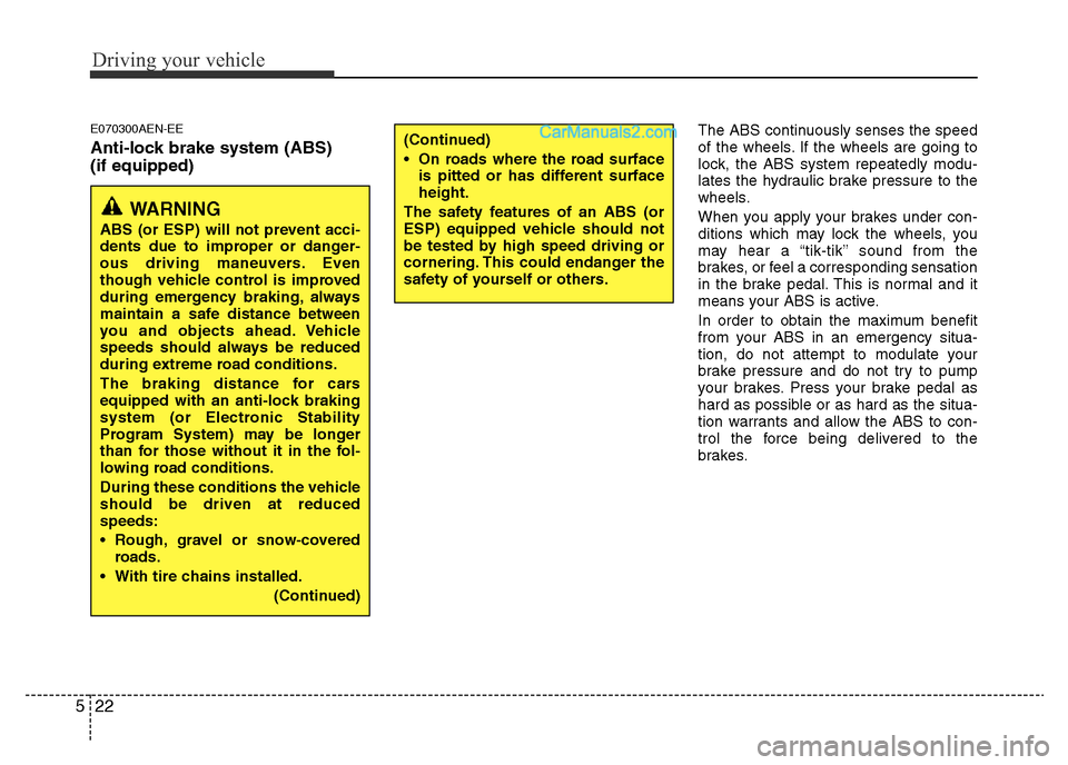 Hyundai H-1 (Grand Starex) 2013 Owners Manual Driving your vehicle
22 5
E070300AEN-EE
Anti-lock brake system (ABS)
(if equipped)
The ABS continuously senses the speed
of the wheels. If the wheels are going to
lock, the ABS system repeatedly modu- Hyundai H-1 (Grand Starex) 2013 Owners Manual Driving your vehicle
22 5
E070300AEN-EE
Anti-lock brake system (ABS)
(if equipped)
The ABS continuously senses the speed
of the wheels. If the wheels are going to
lock, the ABS system repeatedly modu-