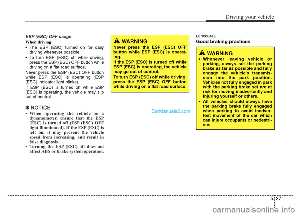 Hyundai H-1 (Grand Starex) 2013 Owners Manual 527
Driving your vehicle
ESP (ESC) OFF usage
When driving
• The ESP (ESC) turned on for daily
driving whenever possible.
• To turn ESP (ESC) off while driving,
press the ESP (ESC) OFF button while Hyundai H-1 (Grand Starex) 2013 Owners Manual 527
Driving your vehicle
ESP (ESC) OFF usage
When driving
• The ESP (ESC) turned on for daily
driving whenever possible.
• To turn ESP (ESC) off while driving,
press the ESP (ESC) OFF button while