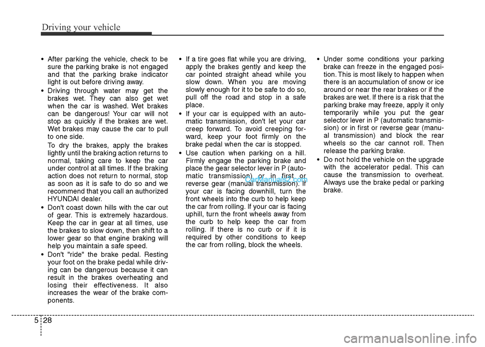 Hyundai H-1 (Grand Starex) 2013 Owners Manual Driving your vehicle
28 5
• After parking the vehicle, check to be
sure the parking brake is not engaged
and that the parking brake indicator
light is out before driving away.
• Driving through wa Hyundai H-1 (Grand Starex) 2013 Owners Manual Driving your vehicle
28 5
• After parking the vehicle, check to be
sure the parking brake is not engaged
and that the parking brake indicator
light is out before driving away.
• Driving through wa
