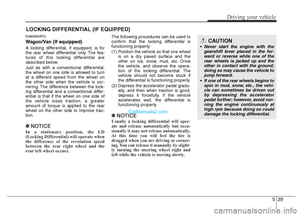 Hyundai H-1 (Grand Starex) 2013 Owners Manual 529
Driving your vehicle
E080000ATQ
Wagon/Van (If equipped)
A locking differential, if equipped, is for
the rear wheel differential only. The fea-
tures of this locking differential are
described belo Hyundai H-1 (Grand Starex) 2013 Owners Manual 529
Driving your vehicle
E080000ATQ
Wagon/Van (If equipped)
A locking differential, if equipped, is for
the rear wheel differential only. The fea-
tures of this locking differential are
described belo