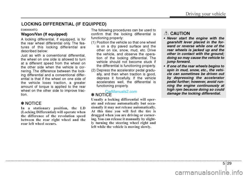Hyundai H-1 (Grand Starex) 2013  Owners Manual 529
Driving your vehicle
E080000ATQ
Wagon/Van (If equipped)
A locking differential, if equipped, is for
the rear wheel differential only. The fea-
tures of this locking differential are
described belo