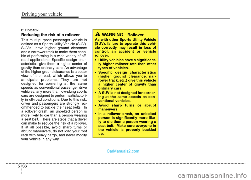 Hyundai H-1 (Grand Starex) 2013 Owners Manual Driving your vehicle
36 5
E111000AEN
Reducing the risk of a rollover
This multi-purpose passenger vehicle is
defined as a Sports Utility Vehicle (SUV).
SUV’s have higher ground clearance
and a narr Hyundai H-1 (Grand Starex) 2013 Owners Manual Driving your vehicle
36 5
E111000AEN
Reducing the risk of a rollover
This multi-purpose passenger vehicle is
defined as a Sports Utility Vehicle (SUV).
SUV’s have higher ground clearance
and a narr