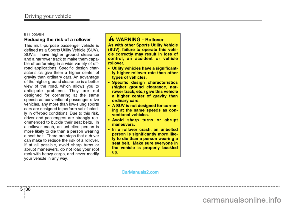 Hyundai H-1 (Grand Starex) 2013  Owners Manual Driving your vehicle
36 5
E111000AEN
Reducing the risk of a rollover
This multi-purpose passenger vehicle is
defined as a Sports Utility Vehicle (SUV).
SUV’s  have higher ground clearance
and a narr