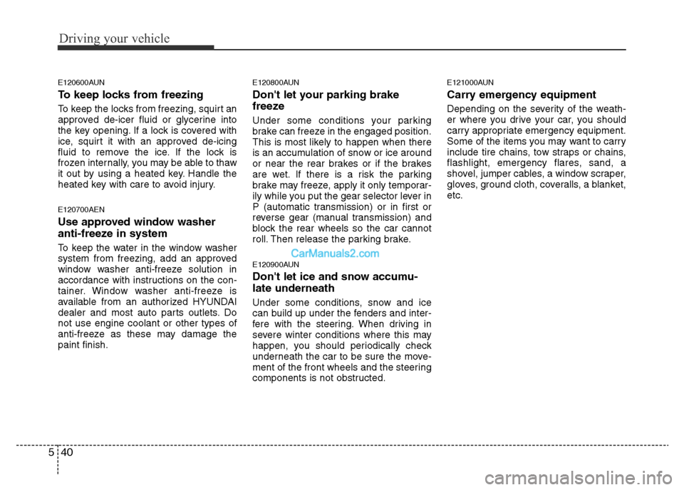 Hyundai H-1 (Grand Starex) 2013 Owners Manual Driving your vehicle
40 5
E120600AUN
To keep locks from freezing
To keep the locks from freezing, squirt an
approved de-icer fluid or glycerine into
the key opening. If a lock is covered with
ice, squ Hyundai H-1 (Grand Starex) 2013 Owners Manual Driving your vehicle
40 5
E120600AUN
To keep locks from freezing
To keep the locks from freezing, squirt an
approved de-icer fluid or glycerine into
the key opening. If a lock is covered with
ice, squ