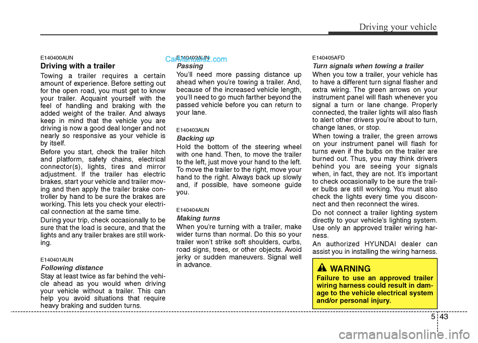 Hyundai H-1 (Grand Starex) 2013 Owners Manual 543
Driving your vehicle
E140400AUN
Driving with a trailer
Towing a trailer requires a certain
amount of experience. Before setting out
for the open road, you must get to know
your trailer. Acquaint Hyundai H-1 (Grand Starex) 2013 Owners Manual 543
Driving your vehicle
E140400AUN
Driving with a trailer
Towing a trailer requires a certain
amount of experience. Before setting out
for the open road, you must get to know
your trailer. Acquaint