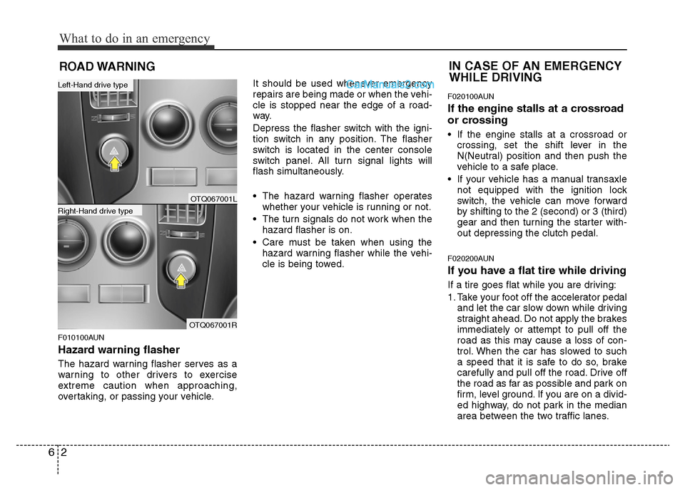 Hyundai H-1 (Grand Starex) 2013 Owners Manual What to do in an emergency
2 6
ROAD WARNING
F010100AUN
Hazard warning flasher
The hazard warning flasher serves as a
warning to other drivers to exercise
extreme caution when approaching,
overtakin Hyundai H-1 (Grand Starex) 2013 Owners Manual What to do in an emergency
2 6
ROAD WARNING
F010100AUN
Hazard warning flasher
The hazard warning flasher serves as a
warning to other drivers to exercise
extreme caution when approaching,
overtakin