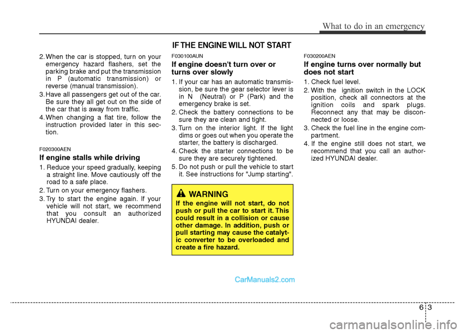 Hyundai H-1 (Grand Starex) 2013  Owners Manual 63
What to do in an emergency
2. When the car is stopped, turn on your
emergency hazard flashers, set the
parking brake and put the transmission
in P (automatic transmission) or
reverse (manual transm