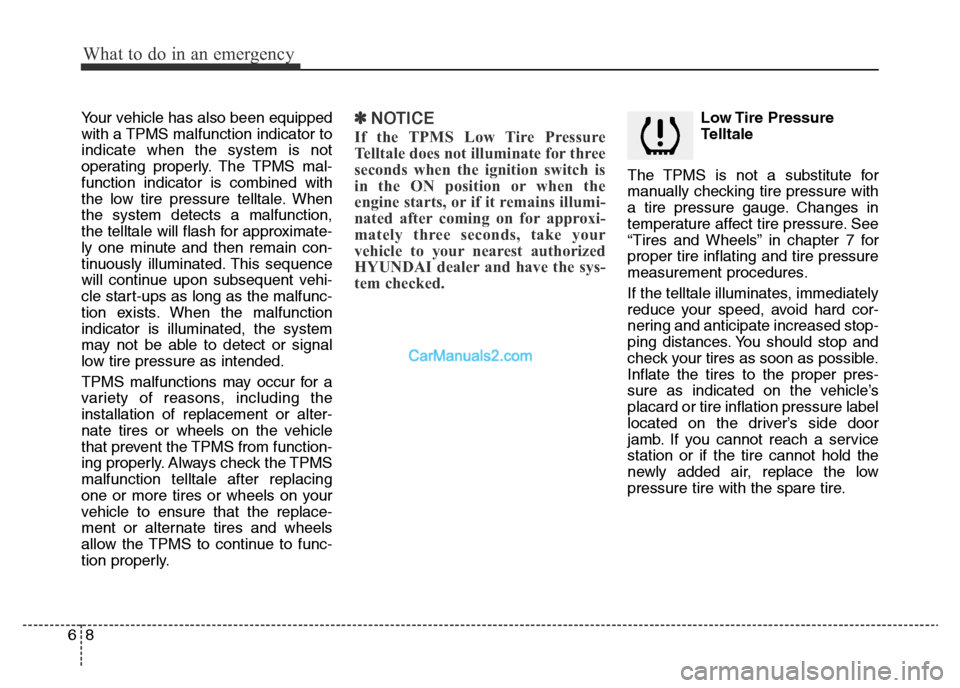 Hyundai H-1 (Grand Starex) 2013  Owners Manual What to do in an emergency
8 6
Your vehicle has also been equipped
with a TPMS malfunction indicator to
indicate when the system is not
operating properly. The TPMS mal-
function indicator is combined