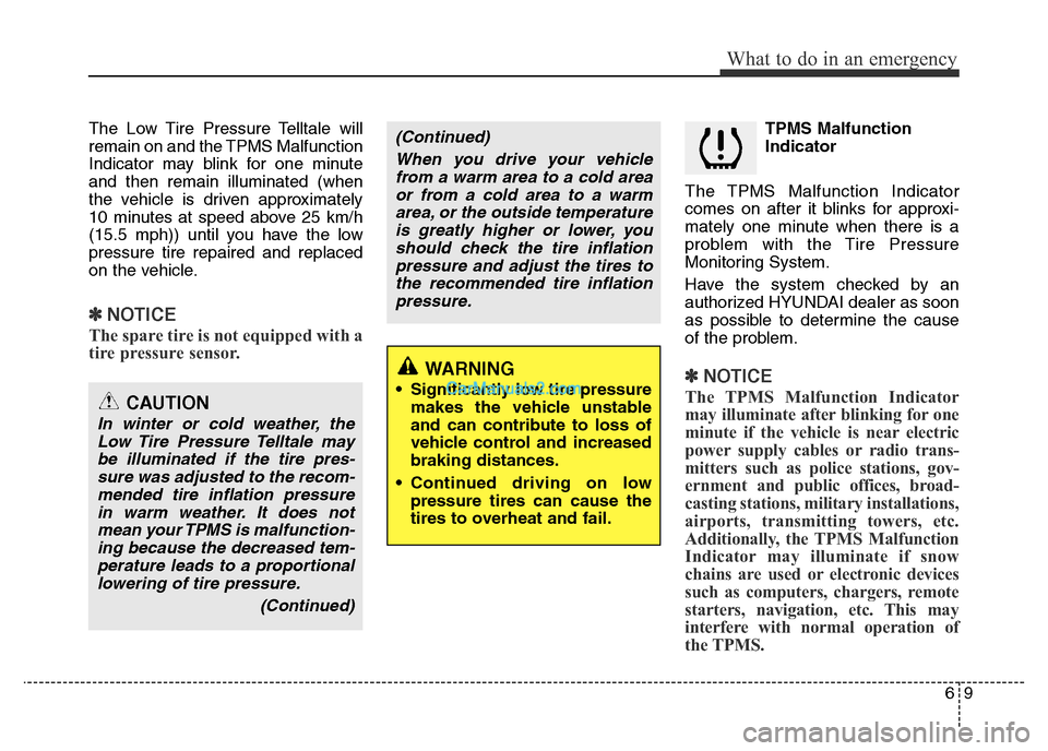 Hyundai H-1 (Grand Starex) 2013 Owners Manual 69
What to do in an emergency
The Low Tire Pressure Telltale will
remain on and the TPMS Malfunction
Indicator may blink for one minute
and then remain illuminated (when
the vehicle is driven approxim Hyundai H-1 (Grand Starex) 2013 Owners Manual 69
What to do in an emergency
The Low Tire Pressure Telltale will
remain on and the TPMS Malfunction
Indicator may blink for one minute
and then remain illuminated (when
the vehicle is driven approxim