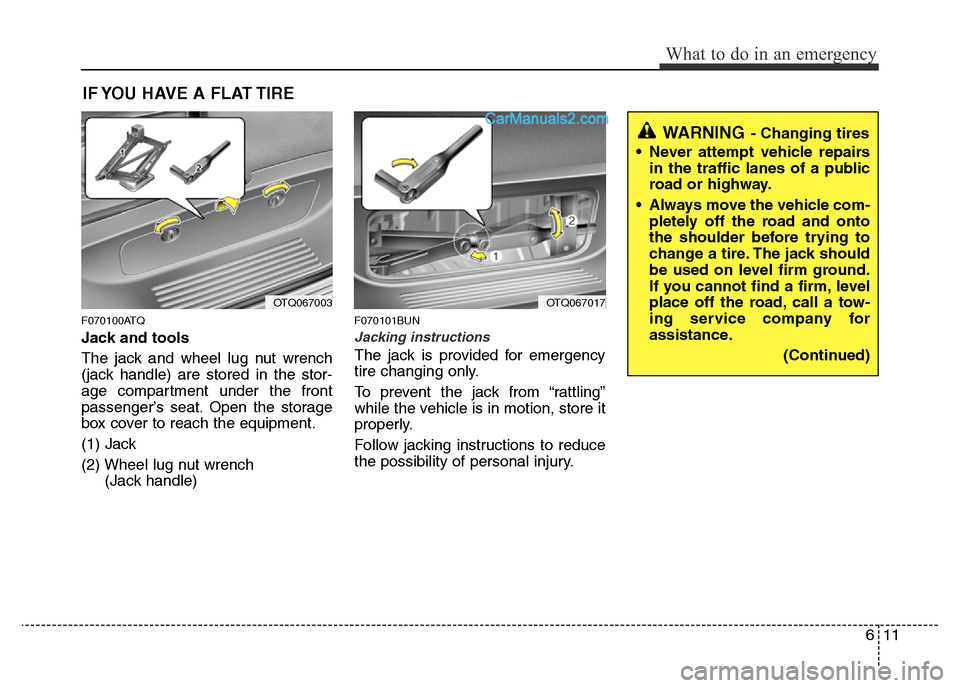 Hyundai H-1 (Grand Starex) 2013 Owners Manual 611
What to do in an emergency
IF YOU HAVE A FLAT TIRE
F070100ATQ
Jack and tools
The jack and wheel lug nut wrench
(jack handle) are stored in the stor-
age compartment under the front
passenger’s s Hyundai H-1 (Grand Starex) 2013 Owners Manual 611
What to do in an emergency
IF YOU HAVE A FLAT TIRE
F070100ATQ
Jack and tools
The jack and wheel lug nut wrench
(jack handle) are stored in the stor-
age compartment under the front
passenger’s s