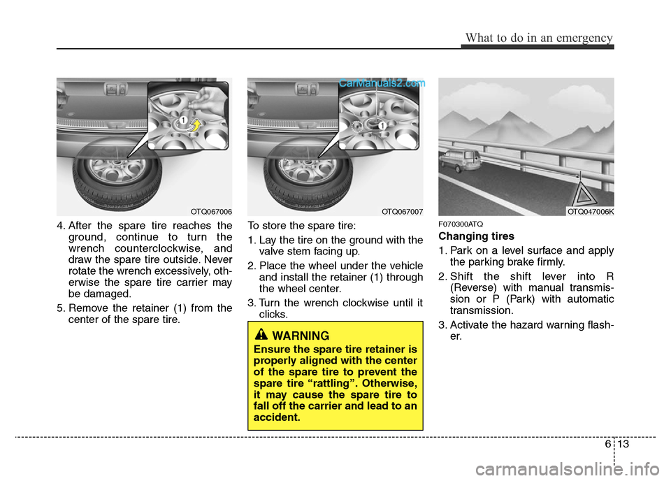 Hyundai H-1 (Grand Starex) 2013  Owners Manual 613
What to do in an emergency
4. After the spare tire reaches the
ground, continue to turn the
wrench counterclockwise, and
draw the spare tire outside. Never
rotate the wrench excessively, oth-
erwi