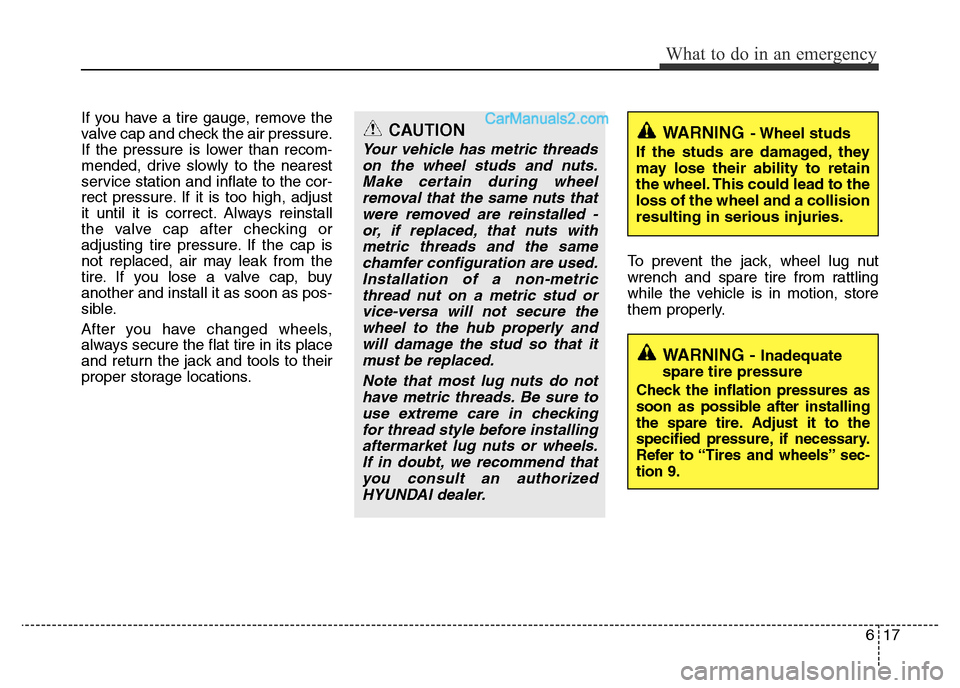 Hyundai H-1 (Grand Starex) 2013 Owners Manual 617
What to do in an emergency
If you have a tire gauge, remove the
valve cap and check the air pressure.
If the pressure is lower than recom-
mended, drive slowly to the nearest
service station and i Hyundai H-1 (Grand Starex) 2013 Owners Manual 617
What to do in an emergency
If you have a tire gauge, remove the
valve cap and check the air pressure.
If the pressure is lower than recom-
mended, drive slowly to the nearest
service station and i