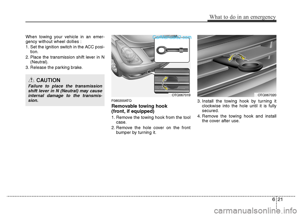 Hyundai H-1 (Grand Starex) 2013 Owners Manual 621
What to do in an emergency
When towing your vehicle in an emer-
gency without wheel dollies :
1. Set the ignition switch in the ACC posi-
tion.
2. Place the transmission shift lever in N
(Neutral) Hyundai H-1 (Grand Starex) 2013 Owners Manual 621
What to do in an emergency
When towing your vehicle in an emer-
gency without wheel dollies :
1. Set the ignition switch in the ACC posi-
tion.
2. Place the transmission shift lever in N
(Neutral)
