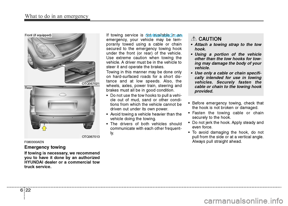 Hyundai H-1 (Grand Starex) 2013 Owners Manual What to do in an emergency
22 6
F080300AEN
Emergency towing
If towing is necessary, we recommend
you to have it done by an authorized
HYUNDAI dealer or a commercial tow
truck service.If towing service Hyundai H-1 (Grand Starex) 2013 Owners Manual What to do in an emergency
22 6
F080300AEN
Emergency towing
If towing is necessary, we recommend
you to have it done by an authorized
HYUNDAI dealer or a commercial tow
truck service.If towing service