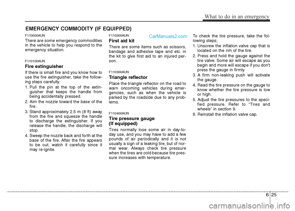 Hyundai H-1 (Grand Starex) 2013 Owners Manual 625
What to do in an emergency
EMERGENCY COMMODITY (IF EQUIPPED)
F110000AUN
There are some emergency commodities
in the vehicle to help you respond to the
emergency situation.
F110100AUN
Fire extingu Hyundai H-1 (Grand Starex) 2013 Owners Manual 625
What to do in an emergency
EMERGENCY COMMODITY (IF EQUIPPED)
F110000AUN
There are some emergency commodities
in the vehicle to help you respond to the
emergency situation.
F110100AUN
Fire extingu