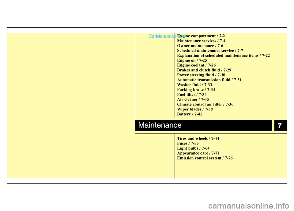 Hyundai H-1 (Grand Starex) 2013 Owners Manual 7
Engine compartment / 7-2
Maintenance services / 7-4
Owner maintenance / 7-6
Scheduled maintenance service / 7-7
Explanation of scheduled maintenance items / 7-22
Engine oil / 7-25
Engine coolant / 7 Hyundai H-1 (Grand Starex) 2013 Owners Manual 7
Engine compartment / 7-2
Maintenance services / 7-4
Owner maintenance / 7-6
Scheduled maintenance service / 7-7
Explanation of scheduled maintenance items / 7-22
Engine oil / 7-25
Engine coolant / 7