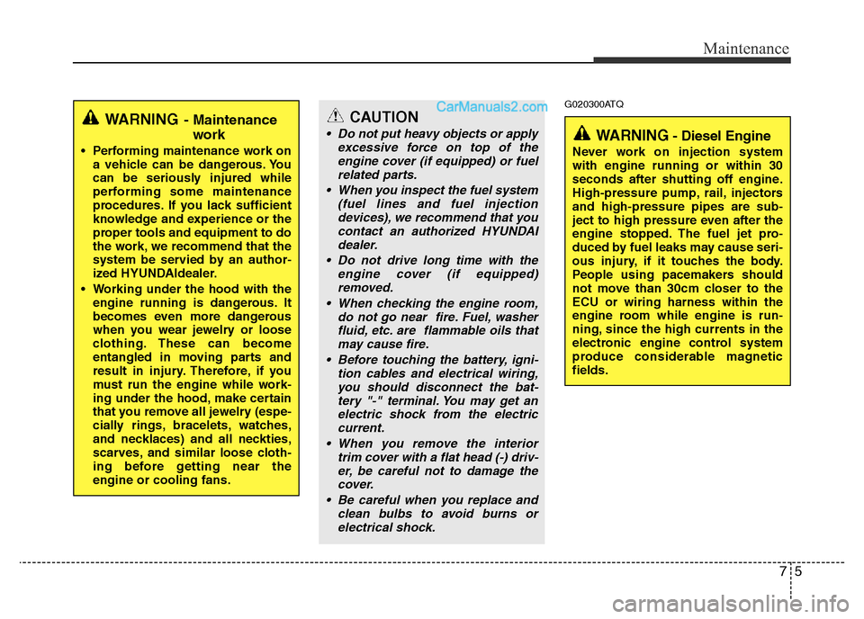 Hyundai H-1 (Grand Starex) 2013 Owners Manual 75
Maintenance
G020300ATQ
WARNING- Maintenance
work
• Performing maintenance work on
a vehicle can be dangerous. You
can be seriously injured while
performing some maintenance
procedures. If you lac Hyundai H-1 (Grand Starex) 2013 Owners Manual 75
Maintenance
G020300ATQ
WARNING- Maintenance
work
• Performing maintenance work on
a vehicle can be dangerous. You
can be seriously injured while
performing some maintenance
procedures. If you lac