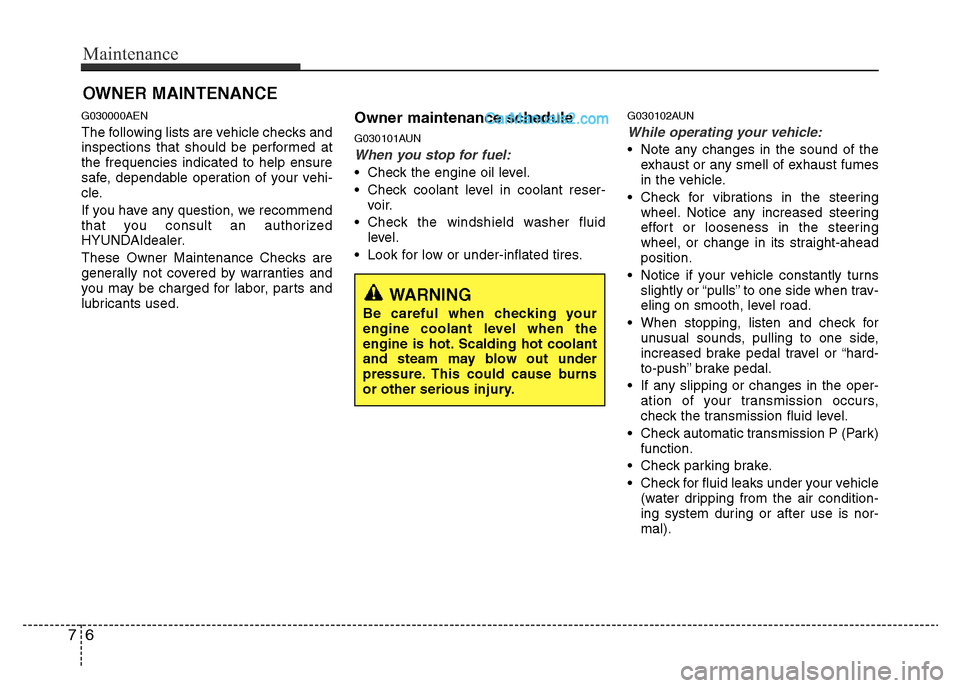 Hyundai H-1 (Grand Starex) 2013 Owners Manual Maintenance
6 7
OWNER MAINTENANCE
G030000AEN
The following lists are vehicle checks and
inspections that should be performed at
the frequencies indicated to help ensure
safe, dependable operation of Hyundai H-1 (Grand Starex) 2013 Owners Manual Maintenance
6 7
OWNER MAINTENANCE
G030000AEN
The following lists are vehicle checks and
inspections that should be performed at
the frequencies indicated to help ensure
safe, dependable operation of