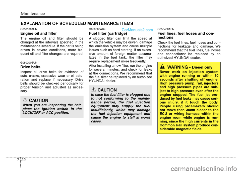 Hyundai H-1 (Grand Starex) 2013 Owners Manual Maintenance
22 7
EXPLANATION OF SCHEDULED MAINTENANCE ITEMS
G050100AUN
Engine oil and filter
The engine oil and filter should be
changed at the intervals specified in the
maintenance schedule. If the Hyundai H-1 (Grand Starex) 2013 Owners Manual Maintenance
22 7
EXPLANATION OF SCHEDULED MAINTENANCE ITEMS
G050100AUN
Engine oil and filter
The engine oil and filter should be
changed at the intervals specified in the
maintenance schedule. If the
