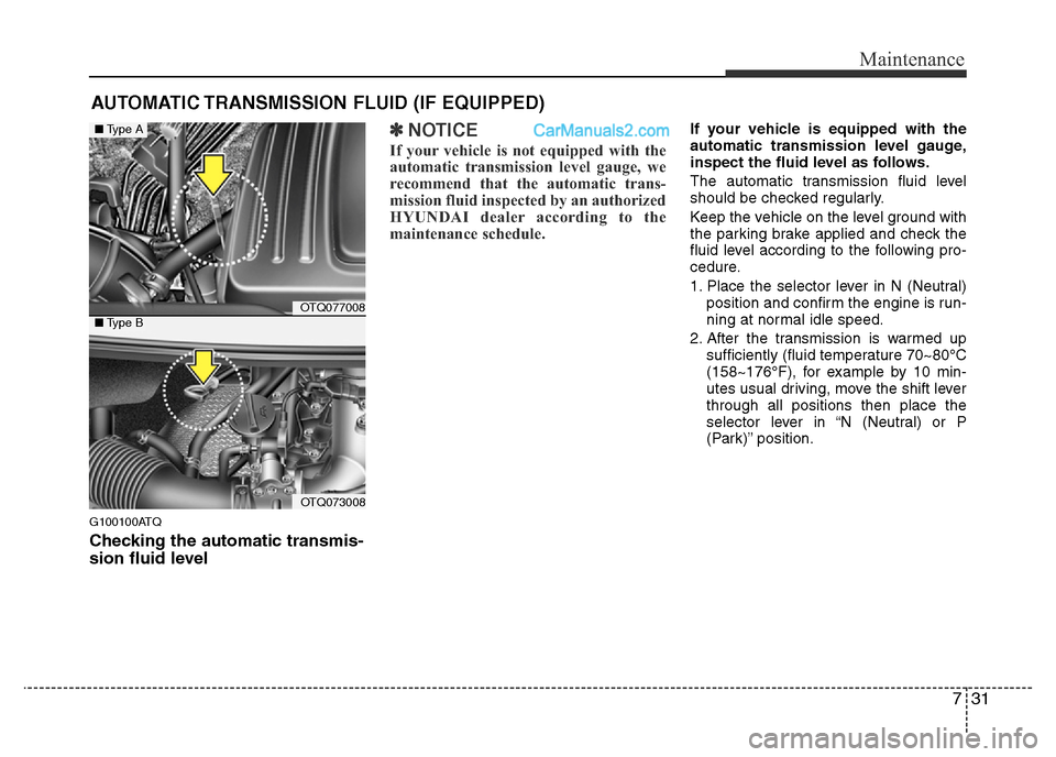 Hyundai H-1 (Grand Starex) 2013 Owners Manual 731
Maintenance
AUTOMATIC TRANSMISSION FLUID (IF EQUIPPED)
G100100ATQ
Checking the automatic transmis-
sion fluid level
✽NOTICE
If your vehicle is not equipped with the
automatic transmission leve Hyundai H-1 (Grand Starex) 2013 Owners Manual 731
Maintenance
AUTOMATIC TRANSMISSION FLUID (IF EQUIPPED)
G100100ATQ
Checking the automatic transmis-
sion fluid level
✽NOTICE
If your vehicle is not equipped with the
automatic transmission leve