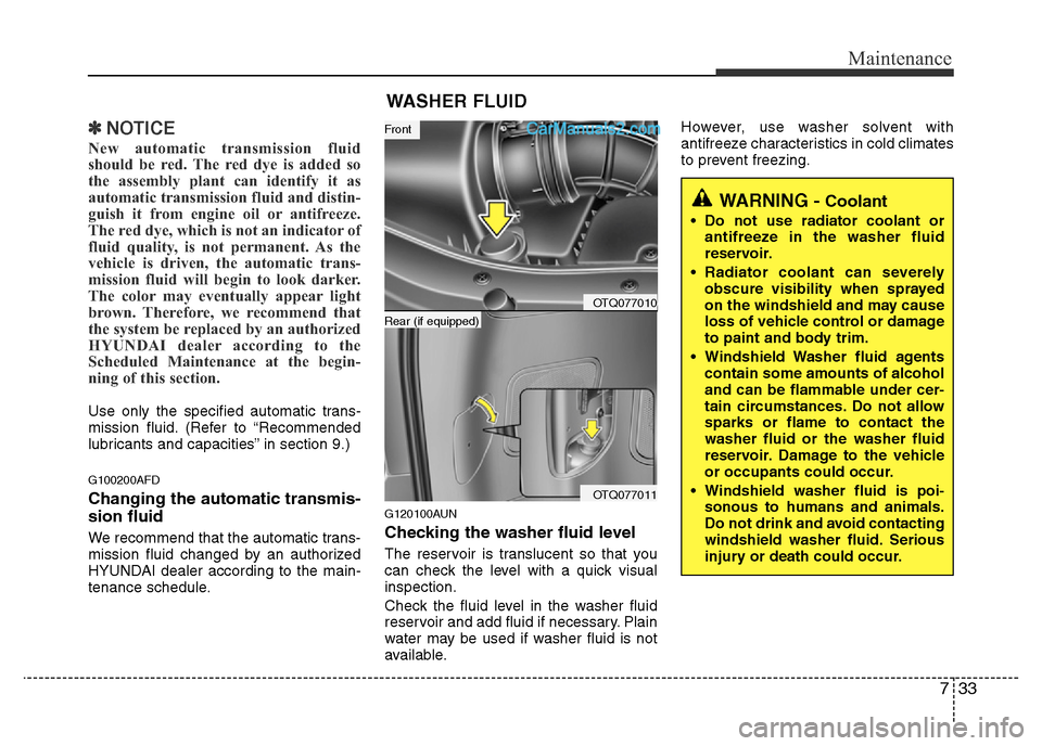 Hyundai H-1 (Grand Starex) 2013 Owners Manual 733
Maintenance
✽NOTICE
New automatic transmission fluid
should be red. The red dye is added so
the assembly plant can identify it as
automatic transmission fluid and distin-
guish it from engine oi Hyundai H-1 (Grand Starex) 2013 Owners Manual 733
Maintenance
✽NOTICE
New automatic transmission fluid
should be red. The red dye is added so
the assembly plant can identify it as
automatic transmission fluid and distin-
guish it from engine oi