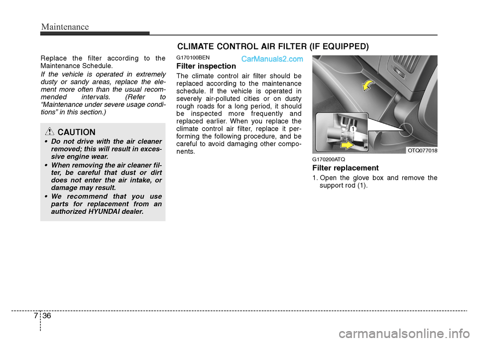 Hyundai H-1 (Grand Starex) 2013 Owners Manual Maintenance
36 7
Replace the filter according to the
Maintenance Schedule.
If the vehicle is operated in extremely
dusty or sandy areas, replace the ele-
ment more often than the usual recom-
mended i Hyundai H-1 (Grand Starex) 2013 Owners Manual Maintenance
36 7
Replace the filter according to the
Maintenance Schedule.
If the vehicle is operated in extremely
dusty or sandy areas, replace the ele-
ment more often than the usual recom-
mended i