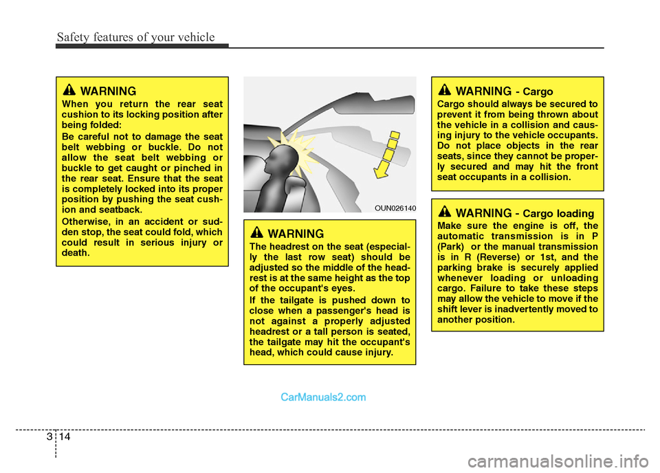 Hyundai H-1 (Grand Starex) 2013  Owners Manual Safety features of your vehicle
14 3
OUN026140
WARNING
The headrest on the seat (especial-
ly the last row seat) should be
adjusted so the middle of the head-
rest is at the same height as the top
of 