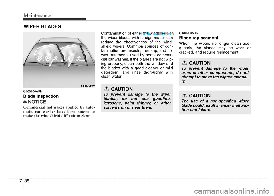 Hyundai H-1 (Grand Starex) 2013 Owners Manual Maintenance
38 7
WIPER BLADES
G180100AUN
Blade inspection
✽NOTICE
Commercial hot waxes applied by auto-
matic car washes have been known to
make the windshield difficult to clean.
Contamination o Hyundai H-1 (Grand Starex) 2013 Owners Manual Maintenance
38 7
WIPER BLADES
G180100AUN
Blade inspection
✽NOTICE
Commercial hot waxes applied by auto-
matic car washes have been known to
make the windshield difficult to clean.
Contamination o