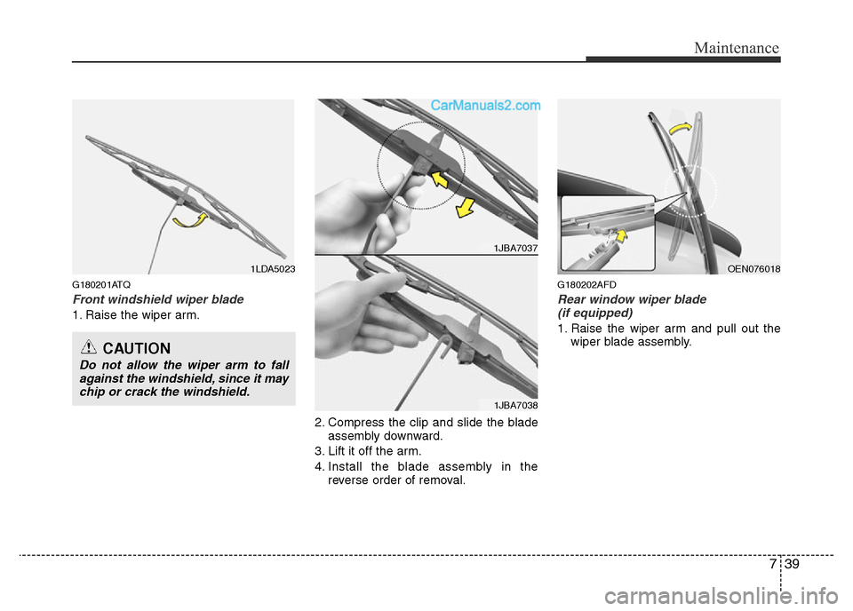 Hyundai H-1 (Grand Starex) 2013 Owners Manual 739
Maintenance
G180201ATQ
Front windshield wiper blade
1. Raise the wiper arm.
2. Compress the clip and slide the blade
assembly downward.
3. Lift it off the arm.
4. Install the blade assembly in the Hyundai H-1 (Grand Starex) 2013 Owners Manual 739
Maintenance
G180201ATQ
Front windshield wiper blade
1. Raise the wiper arm.
2. Compress the clip and slide the blade
assembly downward.
3. Lift it off the arm.
4. Install the blade assembly in the