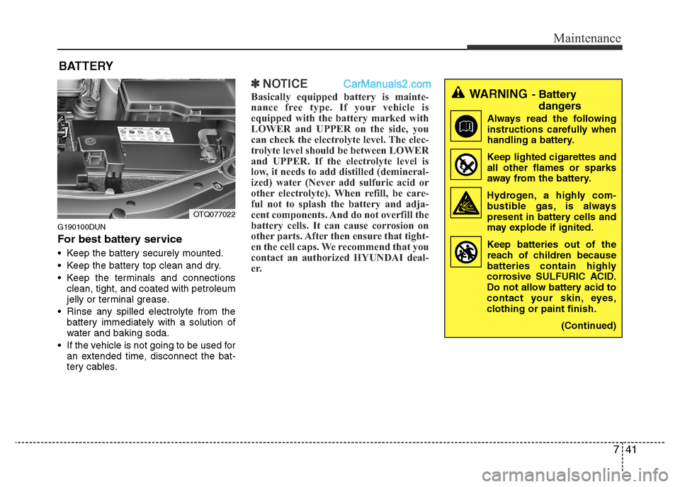 Hyundai H-1 (Grand Starex) 2013  Owners Manual 741
Maintenance
BATTERY
G190100DUN
For best battery service
• Keep the battery securely mounted.
• Keep the battery top clean and dry.
• Keep the terminals and connections
clean, tight, and coat