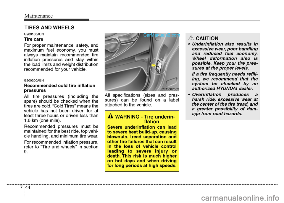 Hyundai H-1 (Grand Starex) 2013  Owners Manual Maintenance
44 7
TIRES AND WHEELS 
G200100AUN
Tire care  
For proper maintenance, safety, and
maximum fuel economy, you must
always maintain recommended tire
inflation pressures and stay within
the lo