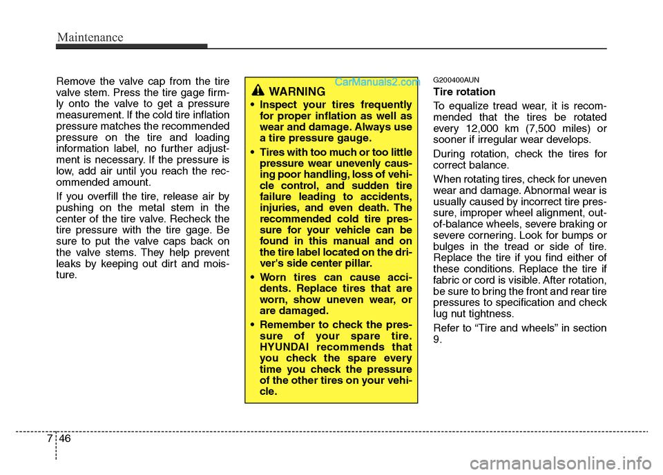 Hyundai H-1 (Grand Starex) 2013 Owners Manual Maintenance
46 7
Remove the valve cap from the tire
valve stem. Press the tire gage firm-
ly onto the valve to get a pressure
measurement. If the cold tire inflation
pressure matches the recommended
p Hyundai H-1 (Grand Starex) 2013 Owners Manual Maintenance
46 7
Remove the valve cap from the tire
valve stem. Press the tire gage firm-
ly onto the valve to get a pressure
measurement. If the cold tire inflation
pressure matches the recommended
p