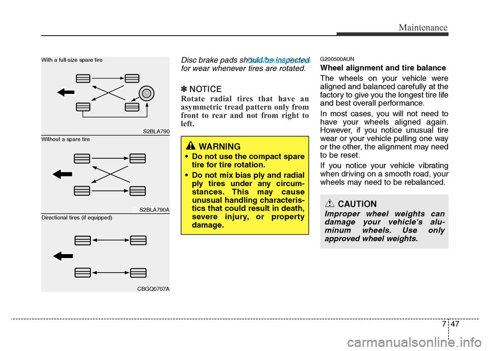 Hyundai H-1 (Grand Starex) 2013 Owners Manual 747
Maintenance
Disc brake pads should be inspected
for wear whenever tires are rotated.
✽NOTICE
Rotate radial tires that have an
asymmetric tread pattern only from
front to rear and not from right Hyundai H-1 (Grand Starex) 2013 Owners Manual 747
Maintenance
Disc brake pads should be inspected
for wear whenever tires are rotated.
✽NOTICE
Rotate radial tires that have an
asymmetric tread pattern only from
front to rear and not from right