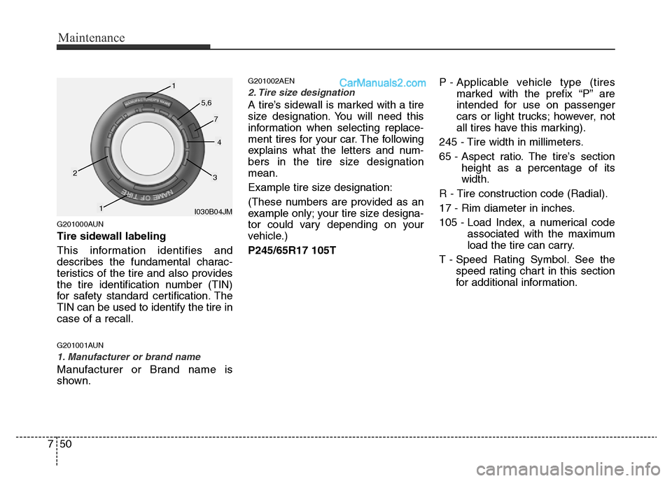 Hyundai H-1 (Grand Starex) 2013 Owners Manual Maintenance
50 7
G201000AUN
Tire sidewall labeling
This information identifies and
describes the fundamental charac-
teristics of the tire and also provides
the tire identification number (TIN)
for sa Hyundai H-1 (Grand Starex) 2013 Owners Manual Maintenance
50 7
G201000AUN
Tire sidewall labeling
This information identifies and
describes the fundamental charac-
teristics of the tire and also provides
the tire identification number (TIN)
for sa