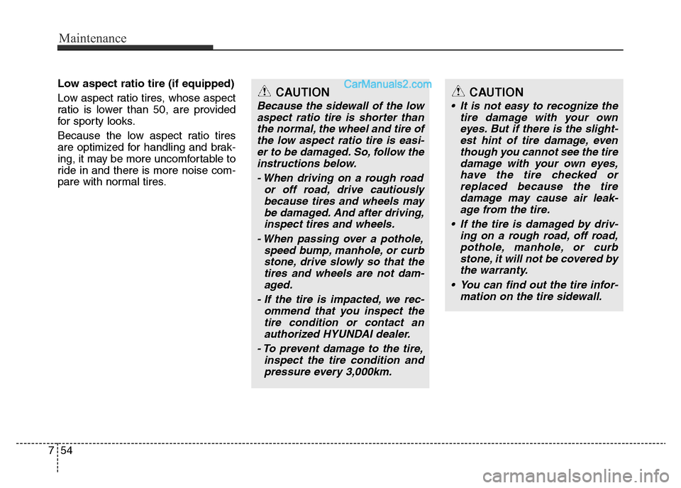 Hyundai H-1 (Grand Starex) 2013 Owners Manual Maintenance
54 7
Low aspect ratio tire (if equipped)
Low aspect ratio tires, whose aspect
ratio is lower than 50, are provided
for sporty looks.
Because the low aspect ratio tires
are optimized for h Hyundai H-1 (Grand Starex) 2013 Owners Manual Maintenance
54 7
Low aspect ratio tire (if equipped)
Low aspect ratio tires, whose aspect
ratio is lower than 50, are provided
for sporty looks.
Because the low aspect ratio tires
are optimized for h